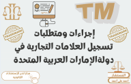 إجراءات ومتطلبات  تسجيل العلامات التجارية في  دولة الإمارات العربية المتحدة